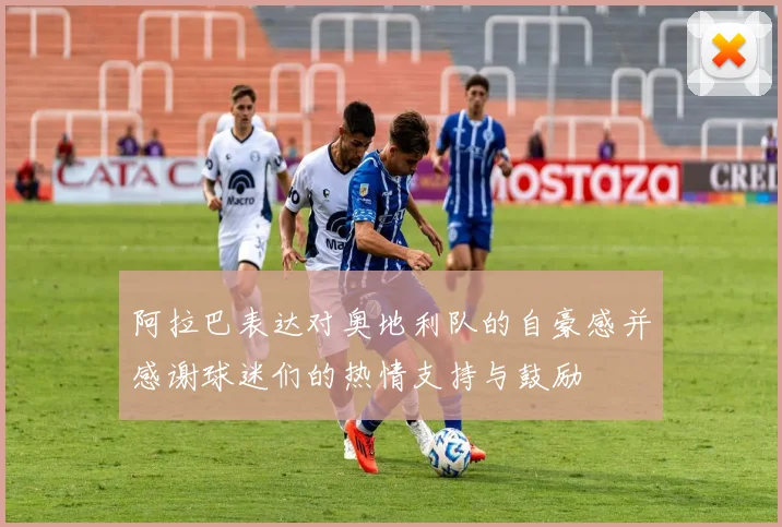 阿拉巴表达对奥地利队的自豪感并感谢球迷们的热情支持与鼓励