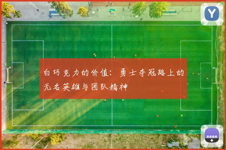 白巧克力的价值：勇士夺冠路上的无名英雄与团队精神