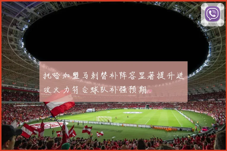 托哈加盟马刺替补阵容显著提升进攻火力符合球队补强预期