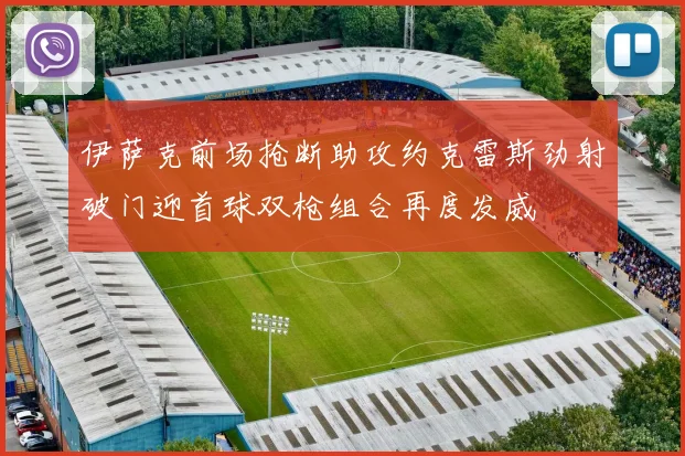 伊萨克前场抢断助攻约克雷斯劲射破门迎首球双枪组合再度发威